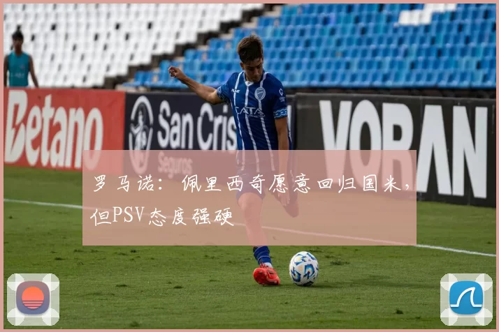 罗马诺：佩里西奇愿意回归国米，但PSV态度强硬
