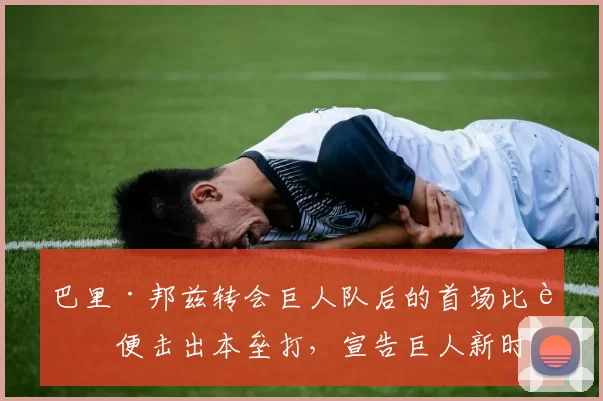 巴里·邦兹转会巨人队后的首场比赛便击出本垒打，宣告巨人新时代的到来
