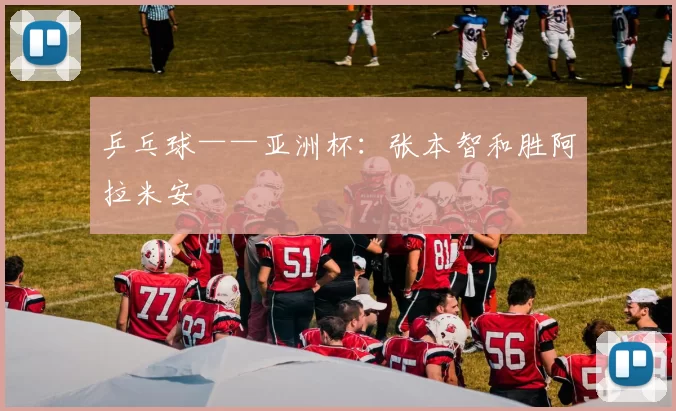 乒乓球——亚洲杯：张本智和胜阿拉米安