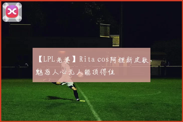 【LPL老婆】Rita cos阿狸新皮肤，魅惑人心无人能顶得住