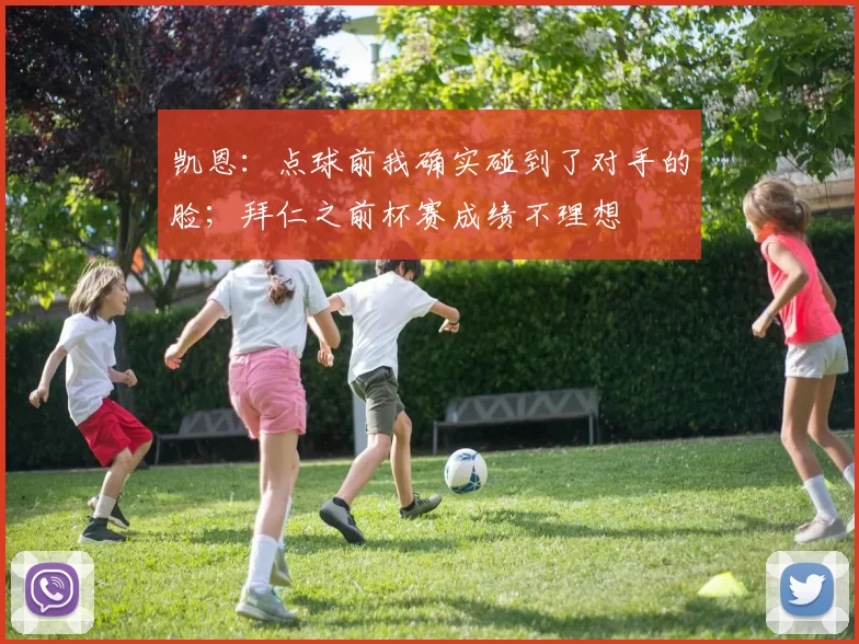 凯恩：点球前我确实碰到了对手的脸；拜仁之前杯赛成绩不理想