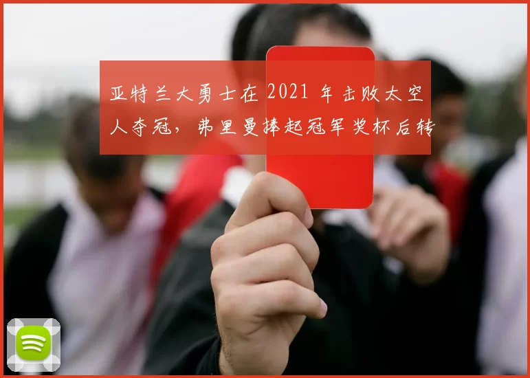 亚特兰大勇士在 2021 年击败太空人夺冠，弗里曼捧起冠军奖杯后转投道奇